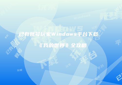 已有账号玩家Windows平台下载《我的世界》全攻略