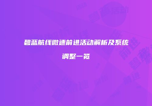 碧蓝航线微速前进活动解析及系统调整一览