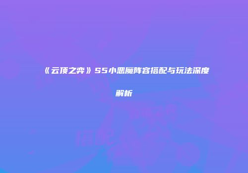 《云顶之弈》S5小恶魔阵容搭配与玩法深度解析