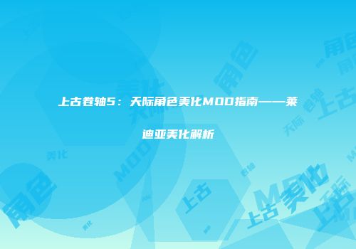 上古卷轴5：天际角色美化MOD指南——莱迪亚美化解析