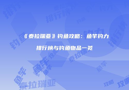 《泰拉瑞亚》钓鱼攻略：鱼竿钓力排行榜与钓鱼物品一览