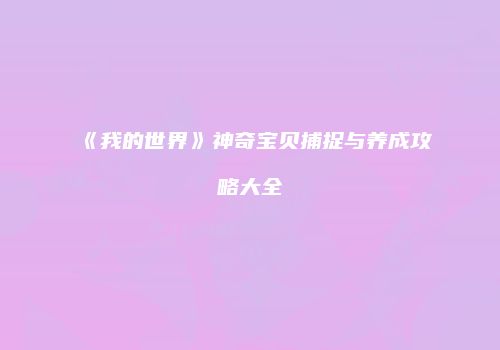 《我的世界》神奇宝贝捕捉与养成攻略大全