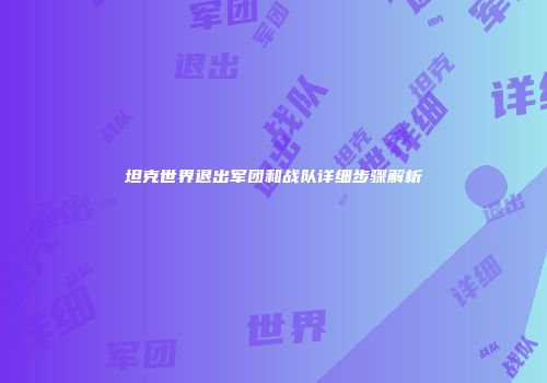 坦克世界退出军团和战队详细步骤解析