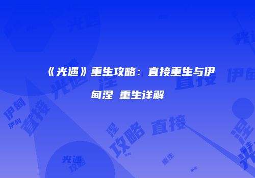 《光遇》重生攻略：直接重生与伊甸涅槃重生详解
