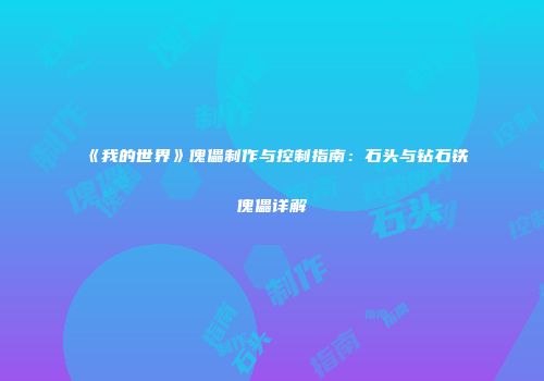 《我的世界》傀儡制作与控制指南：石头与钻石铁傀儡详解