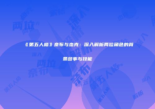 《第五人格》奈布与杰克：深入解析两位角色的背景故事与技能