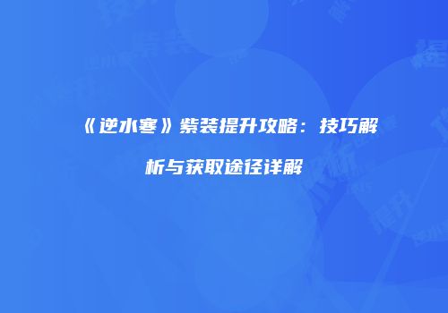 《逆水寒》紫装提升攻略：技巧解析与获取途径详解
