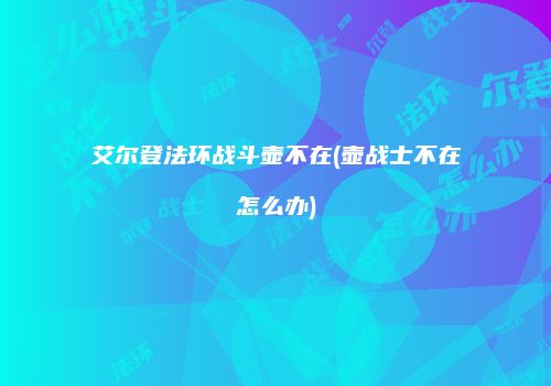 艾尔登法环战斗壶不在(壶战士不在怎么办)