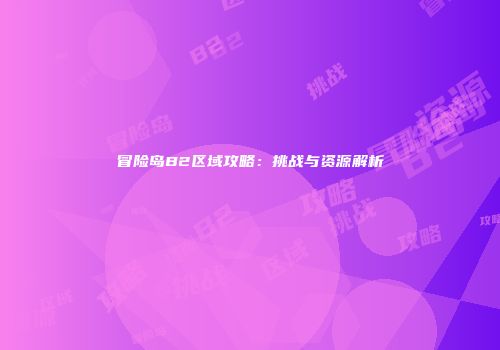 冒险岛B2区域攻略：挑战与资源解析