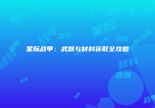 星际战甲：武器与材料获取全攻略