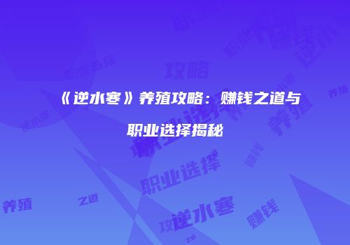 《逆水寒》养殖攻略：赚钱之道与职业选择揭秘