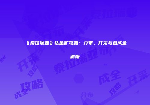 《泰拉瑞亚》钛金矿攻略：分布、开采与合成全解析