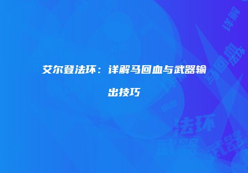 艾尔登法环：详解马回血与武器输出技巧
