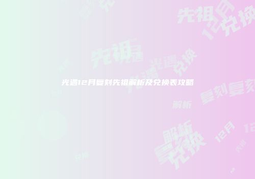 光遇12月复刻先祖解析及兑换表攻略