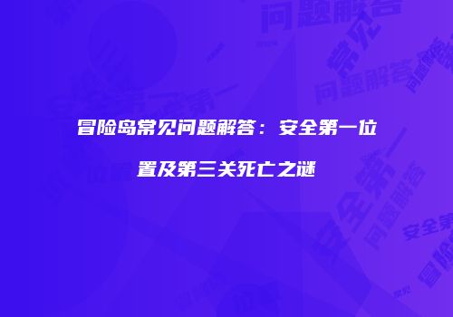 冒险岛常见问题解答：安全第一位置及第三关死亡之谜