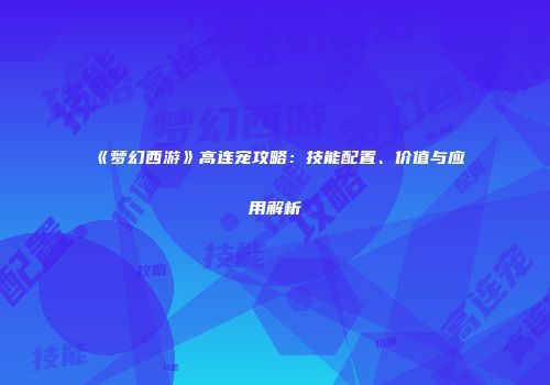 《梦幻西游》高连宠攻略：技能配置、价值与应用解析
