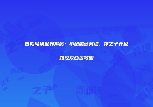冒险岛镜世界揭秘：小恶魔藏身地、神之子升级路径及合区攻略