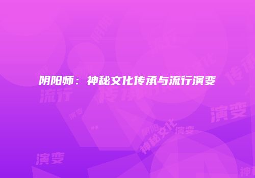 阴阳师：神秘文化传承与流行演变