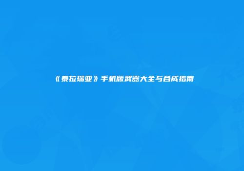《泰拉瑞亚》手机版武器大全与合成指南