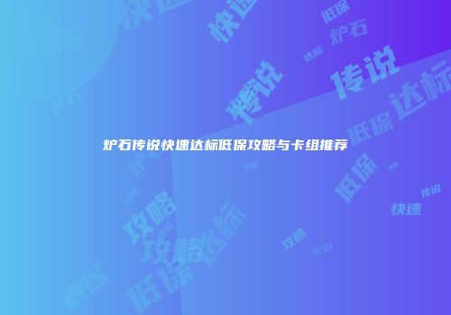 炉石传说快速达标低保攻略与卡组推荐
