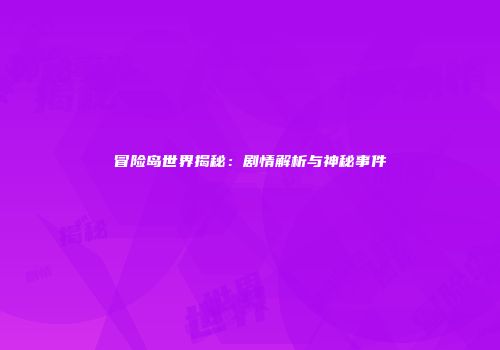 冒险岛世界揭秘：剧情解析与神秘事件