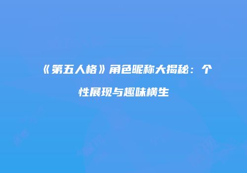 《第五人格》角色昵称大揭秘：个性展现与趣味横生