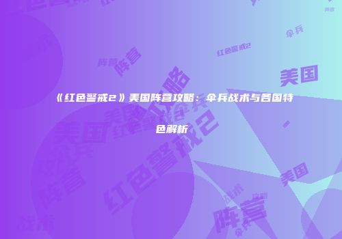 《红色警戒2》美国阵营攻略：伞兵战术与各国特色解析