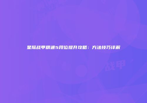 星际战甲精通5段位提升攻略：方法技巧详解