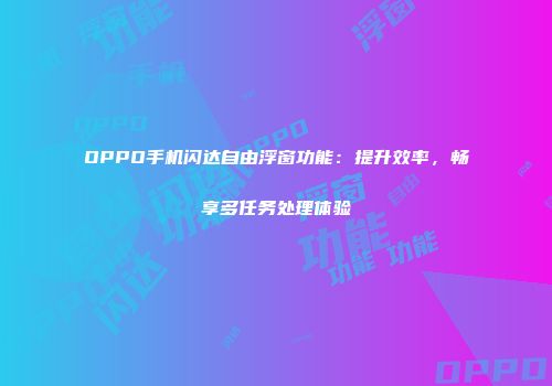 OPPO手机闪达自由浮窗功能：提升效率，畅享多任务处理体验