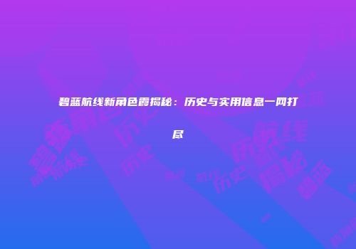 碧蓝航线新角色霞揭秘：历史与实用信息一网打尽