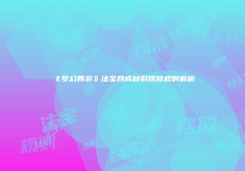 《梦幻西游》法宝合成材料摆放规则解析