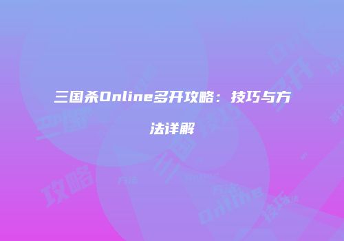 三国杀Online多开攻略：技巧与方法详解