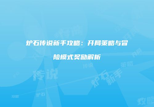 炉石传说新手攻略：开局策略与冒险模式奖励解析