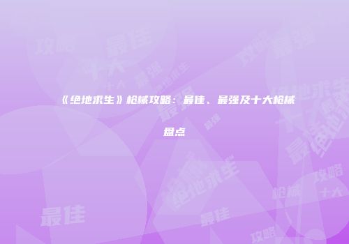 《绝地求生》枪械攻略：最佳、最强及十大枪械盘点