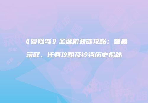 《冒险岛》圣诞树装饰攻略：雪晶获取、任务攻略及铃铛历史揭秘
