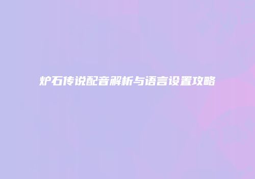 炉石传说配音解析与语言设置攻略