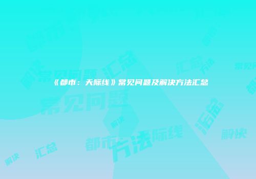 《都市：天际线》常见问题及解决方法汇总