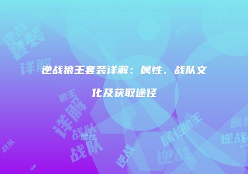 逆战狼王套装详解：属性、战队文化及获取途径