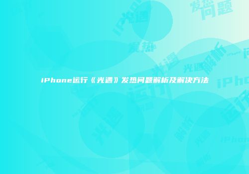 iPhone运行《光遇》发热问题解析及解决方法