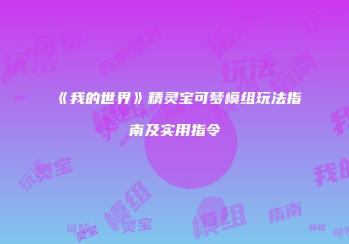 《我的世界》精灵宝可梦模组玩法指南及实用指令