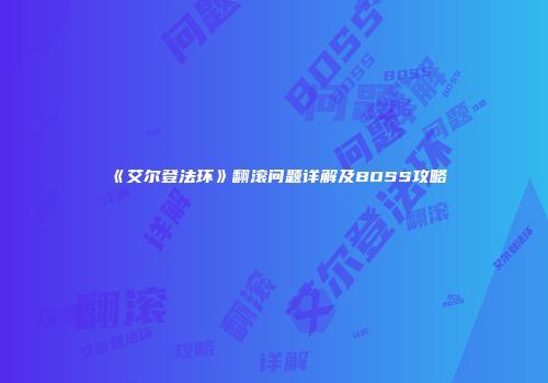 《艾尔登法环》翻滚问题详解及BOSS攻略