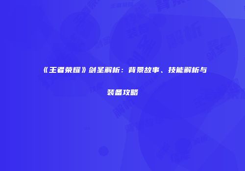 《王者荣耀》剑圣解析：背景故事、技能解析与装备攻略
