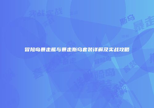 冒险岛暴走熊与暴走斯乌套装详解及实战攻略