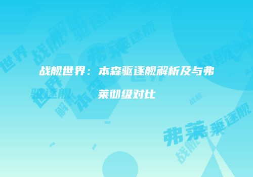 战舰世界：本森驱逐舰解析及与弗莱彻级对比