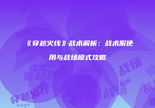 《穿越火线》战术解析：战术服使用与战场模式攻略