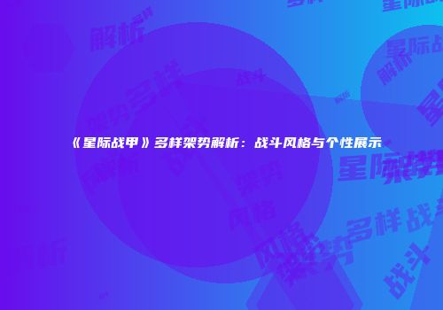 《星际战甲》多样架势解析：战斗风格与个性展示