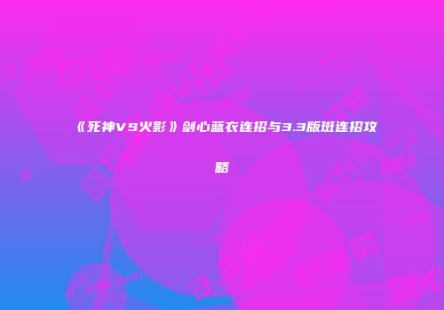 《死神VS火影》剑心蓝衣连招与3.3版斑连招攻略