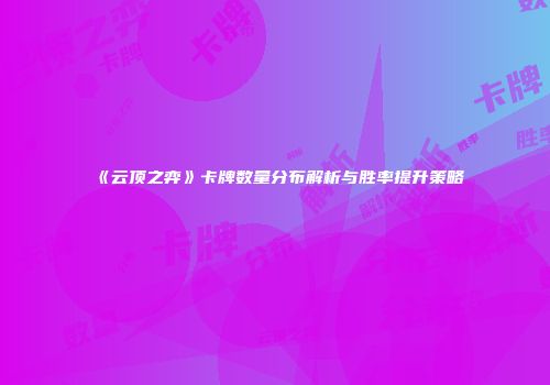 《云顶之弈》卡牌数量分布解析与胜率提升策略