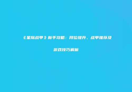 《星际战甲》新手攻略：段位提升、战甲推荐及游戏技巧解析