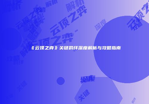 《云顶之弈》关键羁绊深度解析与攻略指南